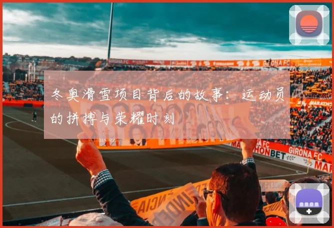 冬奥滑雪项目背后的故事：运动员的拼搏与荣耀时刻