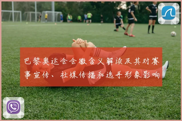 巴黎奥运会会徽含义解读及其对赛事宣传、社媒传播和选手形象影响